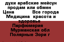 духи арабские мейсун продам или обмен › Цена ­ 2 000 - Все города Медицина, красота и здоровье » Парфюмерия   . Мурманская обл.,Полярные Зори г.